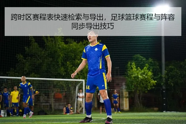 跨时区赛程表快速检索与导出，足球篮球赛程与阵容同步导出技巧